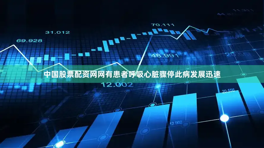 中国股票配资网网有患者呼吸心脏骤停此病发展迅速