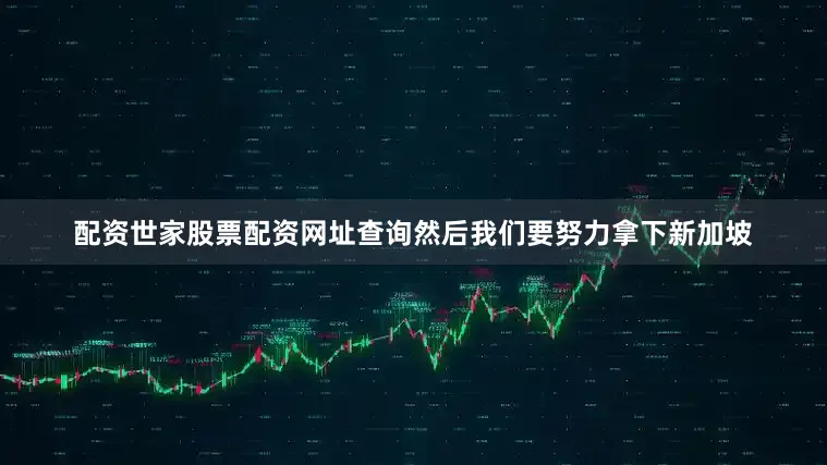 配资世家股票配资网址查询然后我们要努力拿下新加坡