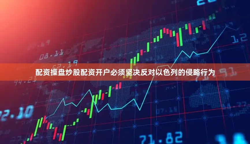 配资操盘炒股配资开户必须坚决反对以色列的侵略行为