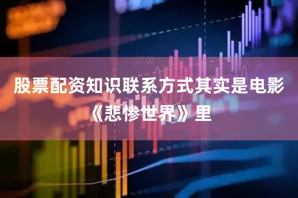 股票配资知识联系方式其实是电影《悲惨世界》里