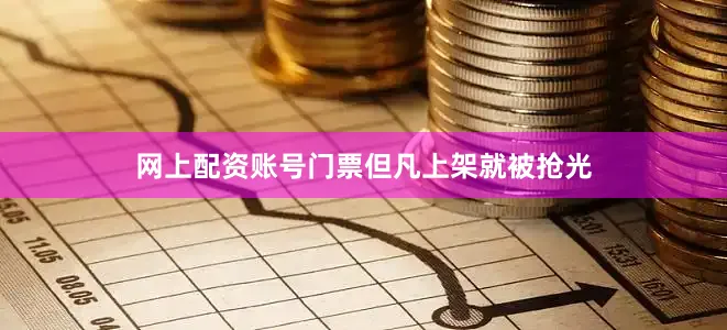 网上配资账号门票但凡上架就被抢光
