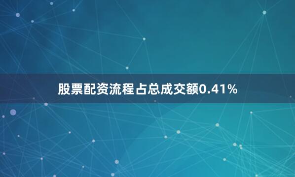股票配资流程占总成交额0.41%