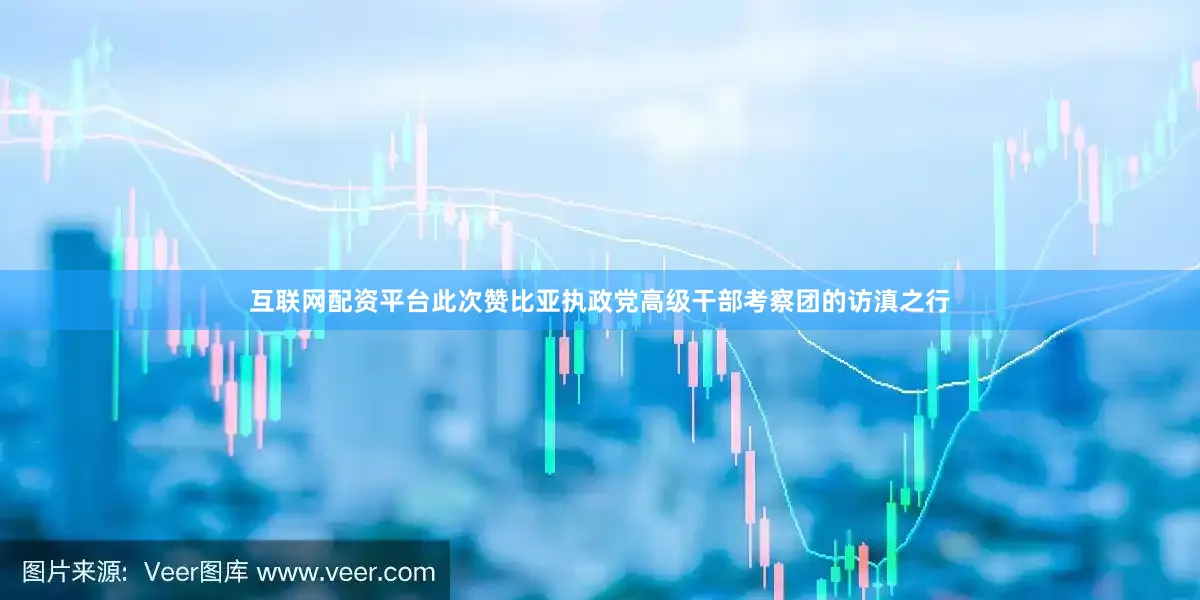 互联网配资平台此次赞比亚执政党高级干部考察团的访滇之行
