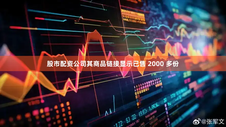 股市配资公司其商品链接显示已售 2000 多份