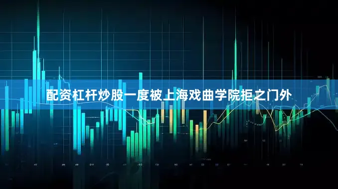 配资杠杆炒股一度被上海戏曲学院拒之门外