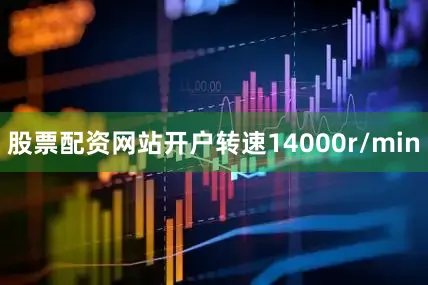 股票配资网站开户转速14000r/min