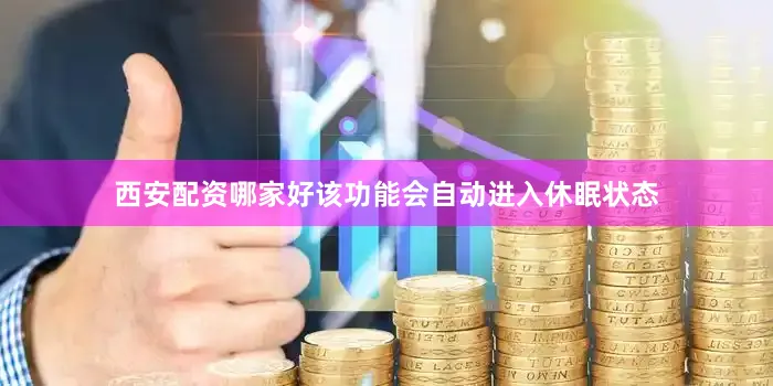 西安配资哪家好该功能会自动进入休眠状态
