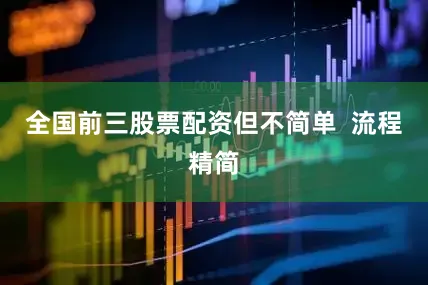 全国前三股票配资但不简单  流程精简
