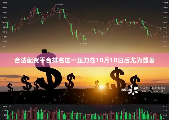 合法配资平台排名　　这一压力在10月10日后尤为显著